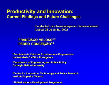 Fundação Luso-Americana para o Desenvolvimento Lisboa, 26 de Junho, 2002 FRANCISCO VELOSO 1,2 PEDRO CONCEIÇÃO 3,4 1 Faculdade de Ciências Económicas e.