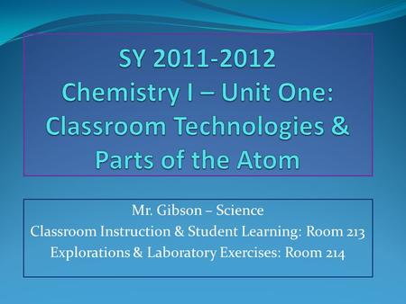 Mr. Gibson – Science Classroom Instruction & Student Learning: Room 213 Explorations & Laboratory Exercises: Room 214.