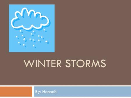 WINTER STORMS By: Hannah Winter Storms Moisture evaporates in the air. Snow falls into warm air and melts into rain. An ice storm is a type of winter.