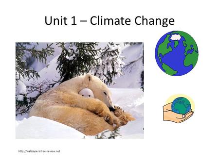 Unit 1 – Climate Change http://wallpapers.free-review.net.