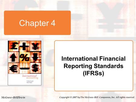 McGraw-Hill/Irwin Copyright © 2007 by The McGraw-Hill Companies, Inc. All rights reserved. Chapter 4 International Financial Reporting Standards (IFRSs)