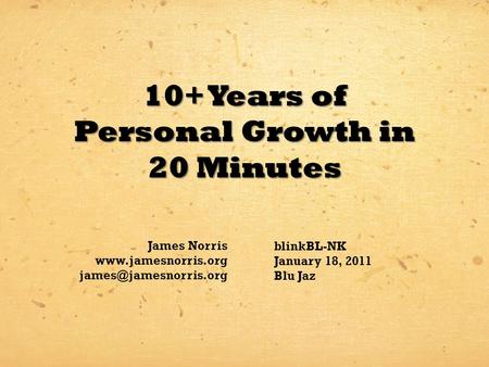 James Norris  blinkBL-NK January 18, 2011 Blu Jaz 10+ Years of Personal Growth in 20 Minutes.