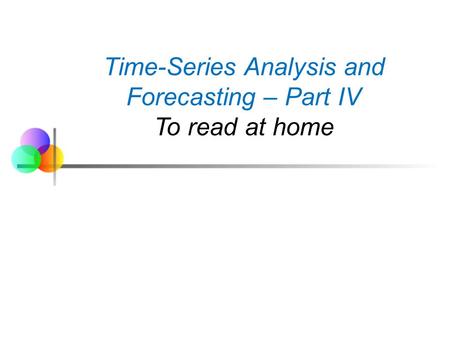 Time-Series Analysis and Forecasting – Part IV To read at home.