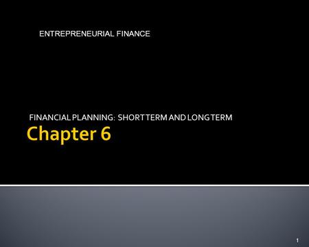 FINANCIAL PLANNING: SHORT TERM AND LONG TERM 1 ENTREPRENEURIAL FINANCE.