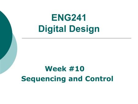 ENG241 Digital Design Week #10 Sequencing and Control.