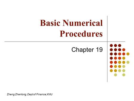 Zheng Zhenlong, Dept of Finance,XMU Basic Numerical Procedures Chapter 19.