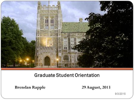 Graduate Student Orientation Brendan Rapple29 August, 2013 9/3/2015.