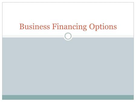 Business Financing Options. Lesson Objectives Describe why businesses might need to raise capital Compare and contrast funding options available to businesses.