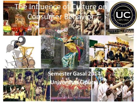 The Influence of Culture on Consumer Behavior Semester Gasal 2014 Universitas Ciputra.