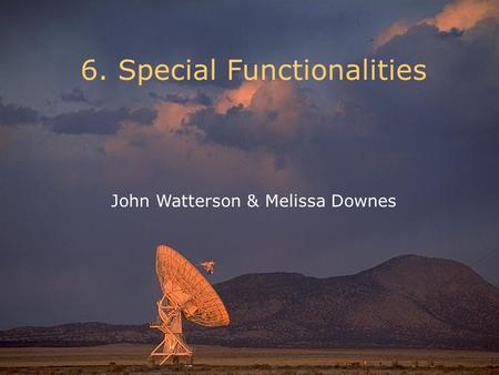 6. Special Functionalities John Watterson & Melissa Downes.