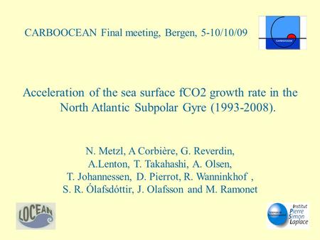 Acceleration of the sea surface fCO2 growth rate in the North Atlantic Subpolar Gyre (1993-2008). N. Metzl, A Corbière, G. Reverdin, A.Lenton, T. Takahashi,