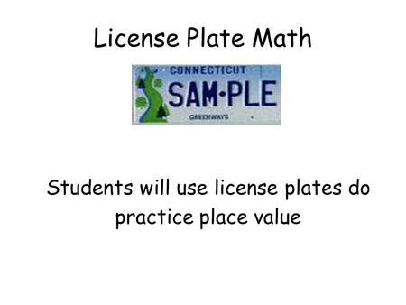 License Plate Math Students will use license plates do practice place value.