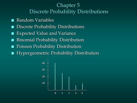 Chapter 5 Discrete Probability Distributions n Random Variables n Discrete Probability Distributions n Expected Value and Variance n Binomial Probability.