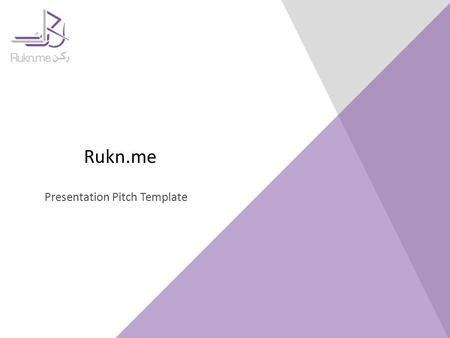 Presentation Pitch Template Rukn.me.  Please use this presentation as a template for your startup. You can modify the template if you wish.  Please.