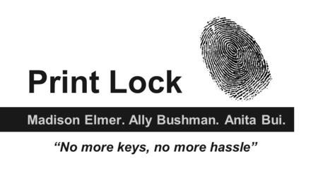 Print Lock Madison Elmer. Ally Bushman. Anita Bui. “No more keys, no more hassle”