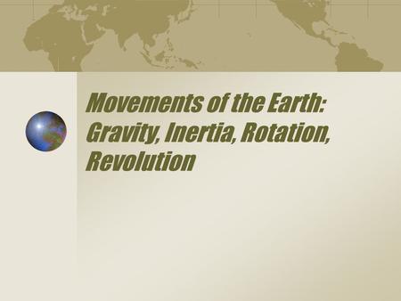 Movements of the Earth: Gravity, Inertia, Rotation, Revolution