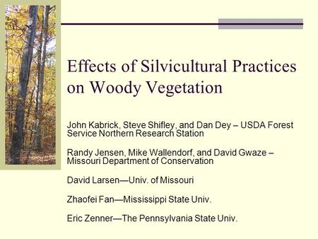 Effects of Silvicultural Practices on Woody Vegetation John Kabrick, Steve Shifley, and Dan Dey – USDA Forest Service Northern Research Station Randy Jensen,