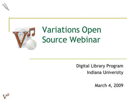 Variations Open Source Webinar Digital Library Program Indiana University March 4, 2009.