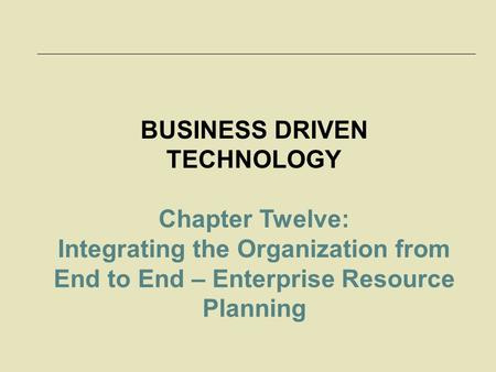 McGraw-Hill/Irwin © 2006 The McGraw-Hill Companies, Inc. All rights reserved. BUSINESS DRIVEN TECHNOLOGY Chapter Twelve: Integrating the Organization from.