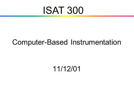 Computer-Based Instrumentation 11/12/01 ISAT 300.