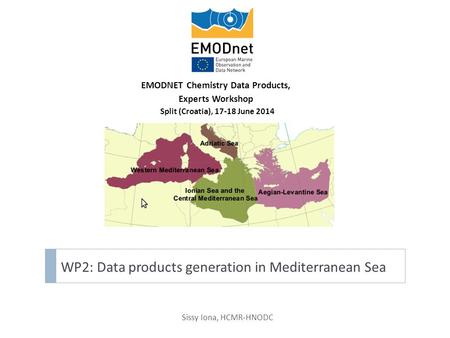 WP2: Data products generation in Mediterranean Sea EMODNET Chemistry Data Products, Experts Workshop Split (Croatia), 17-18 June 2014 Sissy Iona, HCMR-HNODC.