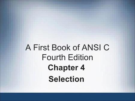 A First Book of ANSI C Fourth Edition Chapter 4 Selection.