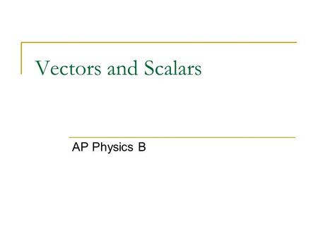 Vectors and Scalars AP Physics B. Scalar A SCALAR is ANY quantity in physics that has MAGNITUDE, but NOT a direction associated with it. Magnitude – A.