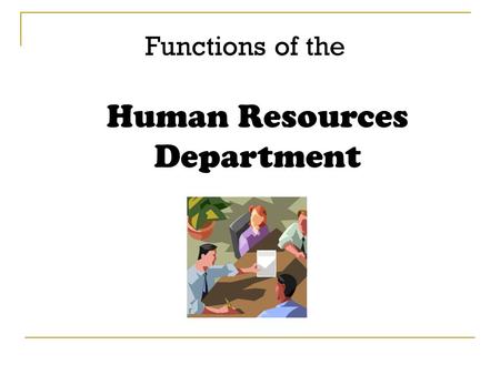 Functions of the Human Resources Department. 1) Employment matters  Recruiting, selecting and appointing all new staff  Terminating employment through.