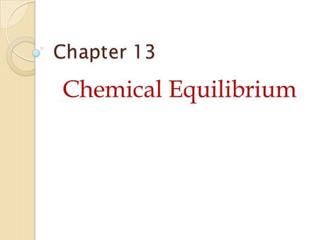Chapter 13 Chemical Equilibrium.