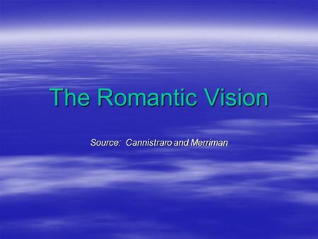 The Romantic Vision Source: Cannistraro and Merriman.