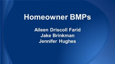 Homeowner BMPs Aileen Driscoll Farid Jake Brinkman Jennifer Hughes.