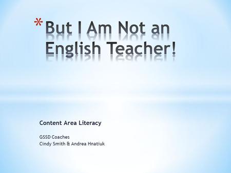 Content Area Literacy GSSD Coaches Cindy Smith & Andrea Hnatiuk.