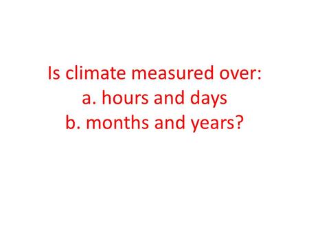 Is climate measured over: a. hours and days b. months and years?