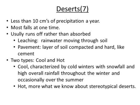 Deserts(7) Less than 10 cm’s of precipitation a year. Most falls at one time. Usully runs off rather than absorbed Leaching: rainwater moving through soil.