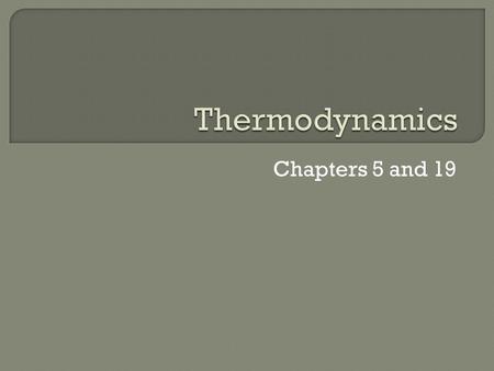 Thermodynamics Chapters 5 and 19.