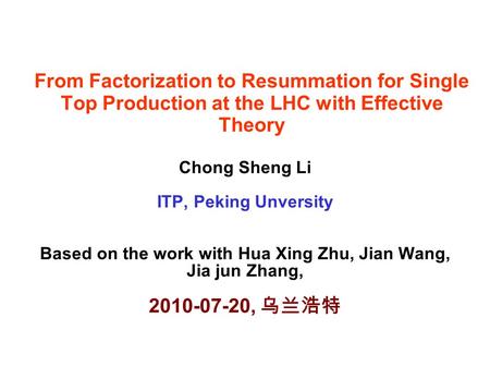 From Factorization to Resummation for Single Top Production at the LHC with Effective Theory Chong Sheng Li ITP, Peking Unversity Based on the work with.