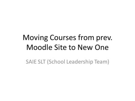 Moving Courses from prev. Moodle Site to New One SAIE SLT (School Leadership Team)