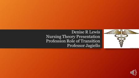 Denise R Lewis Nursing Theory Presentation Profession Role of Transition Professor Jagiello.