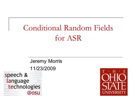 1 Conditional Random Fields for ASR Jeremy Morris 11/23/2009.