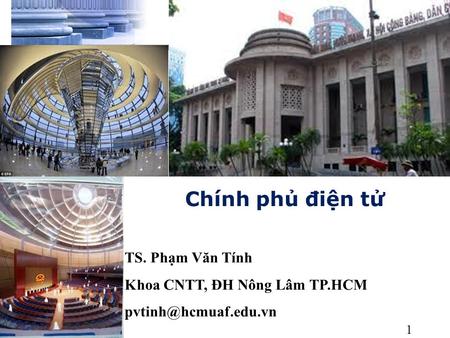 1 Chính phủ điện tử TS. Phạm Văn Tính Khoa CNTT, ĐH Nông Lâm TP.HCM