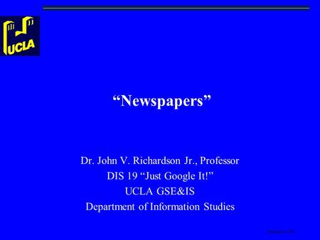 Richardson-2006 “Newspapers” Dr. John V. Richardson Jr., Professor DIS 19 “Just Google It!” UCLA GSE&IS Department of Information Studies.