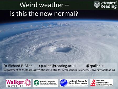 Weird weather – is this the new normal ? Dr Richard Department of Meteorology/National Centre for Atmospheric.