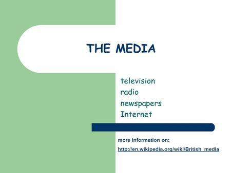 THE MEDIA television radio newspapers Internet more information on: