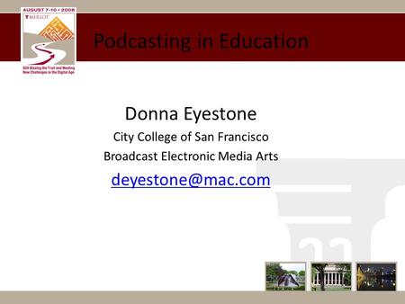 Podcasting in Education Donna Eyestone City College of San Francisco Broadcast Electronic Media Arts