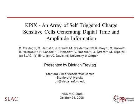 KPiX - An Array of Self Triggered Charge Sensitive Cells Generating Digital Time and Amplitude Information Presented by Dietrich Freytag Stanford Linear.