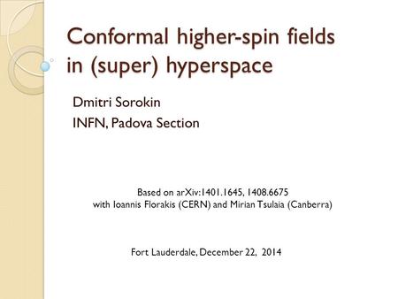 Conformal higher-spin fields in (super) hyperspace Dmitri Sorokin INFN, Padova Section Based on arXiv:1401.1645, 1408.6675 with Ioannis Florakis (CERN)