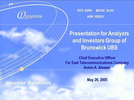 1 RTS: ESPK MICEX: DLSV ADR: FEEOY Investor Relations Presentation for Analysts and Investors Group of Brunswick UBS Chief Executive Officer Far East Telecommunications.