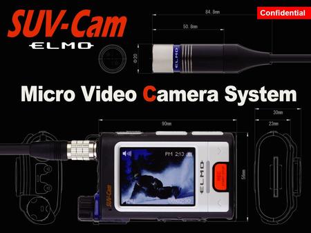 Confidential. SUV-Cam Product Concept Hands-free Location-free Professional & Hobby Simplicity ■ All easy to use ■ Be ready for recording in seconds ■
