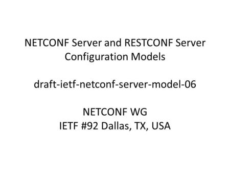 NETCONF Server and RESTCONF Server Configuration Models draft-ietf-netconf-server-model-06 NETCONF WG IETF #92 Dallas, TX, USA.