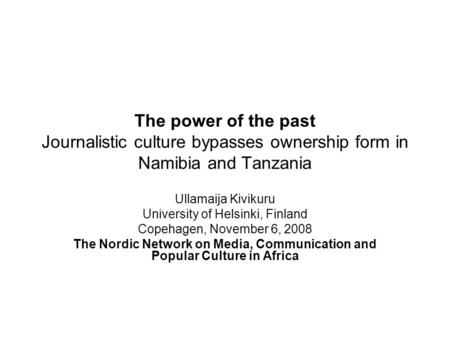 The power of the past Journalistic culture bypasses ownership form in Namibia and Tanzania Ullamaija Kivikuru University of Helsinki, Finland Copehagen,